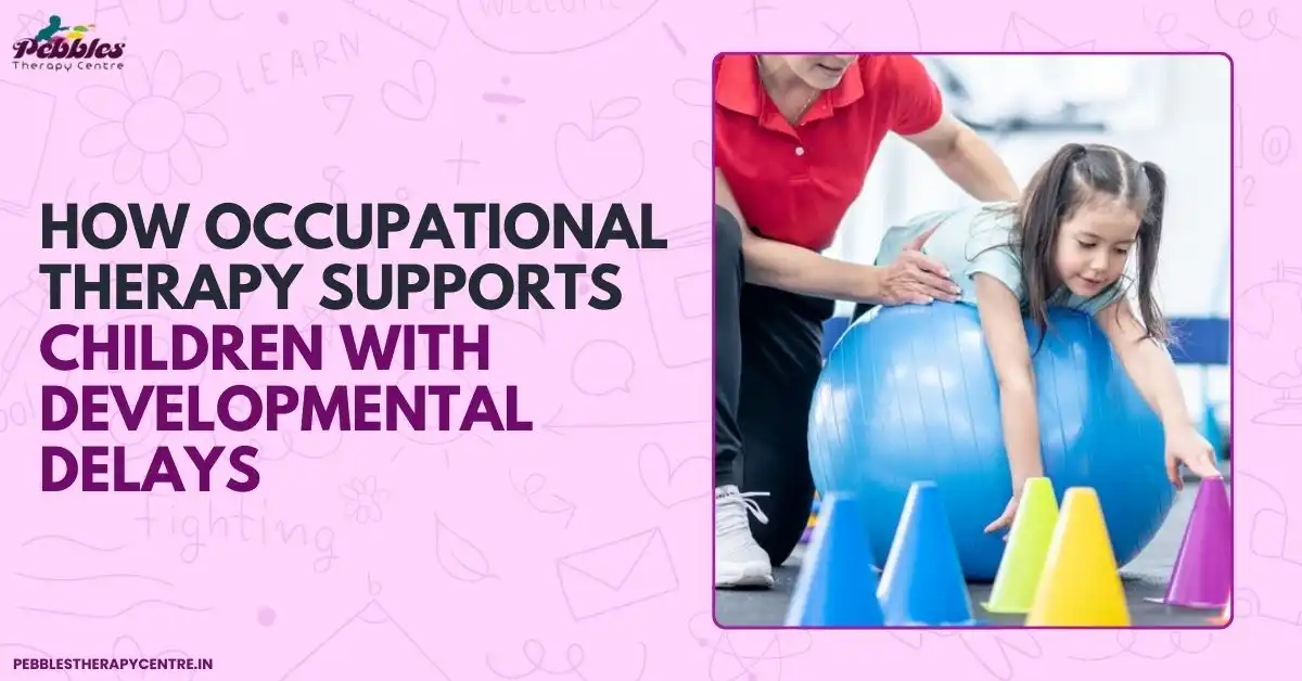 How Occupational Therapy Supports Children with Developmental Delays