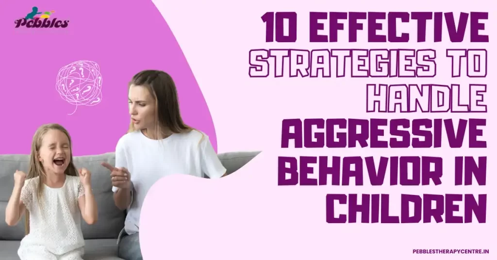 Effective Strategies to Handle Aggressive Behavior in Children